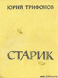 Читать онлайн книгу Старик автор Трифонов Юрий Валентинович Книга Старик