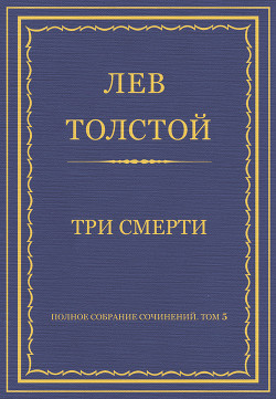Читать онлайн книгу Полное собрание сочинений. Том 5. Произведения 1856–1859 гг. Три смерти автор Толстой Лев Николаевич Книга Полное собрание сочинений. Том 5. Произведения 1856–1859 гг. Три смерти