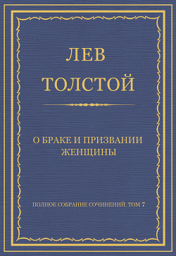 Читать онлайн книгу Полное собрание сочинений. Том 7. Произведения 1856–1869 гг. О браке и призвании женщины автор Толстой Лев Николаевич Книга Полное собрание сочинений. Том 7. Произведения 1856–1869 гг. О браке и призвании женщины