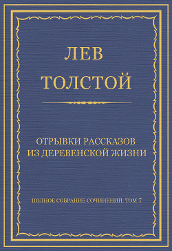 Читать онлайн книгу Полное собрание сочинений. Том 7. Произведения 1856–1869 гг. Отрывки рассказов из деревенской жизни автор Толстой Лев Николаевич Книга Полное собрание сочинений. Том 7. Произведения 1856–1869 гг. Отрывки рассказов из деревенской жизни