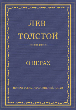 Книга Полное собрание сочинений. Том 26. Произведения 1885–1889 гг. О верах