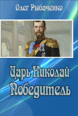 Читать онлайн книгу Царь Николай Победитель автор Рыбаченко Олег Павлович Книга Царь Николай Победитель