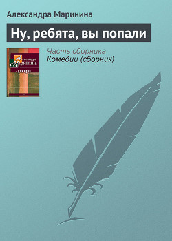 Читать онлайн книгу Ну, ребята, вы попали автор Маринина Александра Борисовна Книга Ну, ребята, вы попали