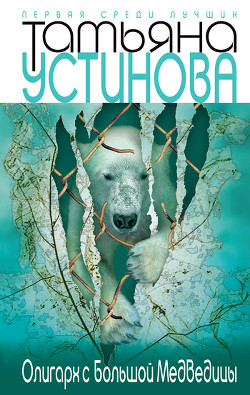 Читать онлайн книгу Олигарх с Большой Медведицы автор Устинова Татьяна Витальевна Книга Олигарх с Большой Медведицы