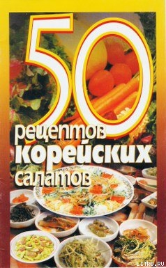 Читать онлайн книгу 50 рецептов корейских салатов автор Рзаева Елена Сергеевна Книга 50 рецептов корейских салатов