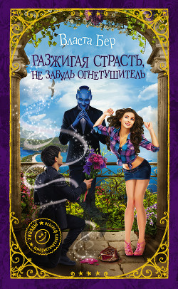 Книга Разжигая страсть, не забудь огнетушитель (СИ)