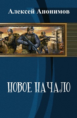 Читать онлайн книгу Новое Начало. Книга Первая (СИ) автор Анонимов Алексей Книга Новое Начало. Книга Первая (СИ)