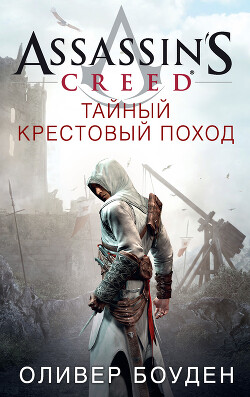Читать онлайн книгу Assassin's Creed. Тайный крестовый поход автор Боуден Оливер Книга Assassin's Creed. Тайный крестовый поход