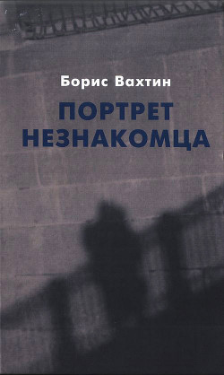 Читать онлайн книгу Портрет незнакомца. Сочинения автор Вахтин Борис Борисович Книга Портрет незнакомца. Сочинения
