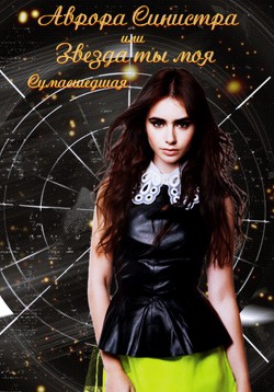 Читать онлайн книгу Аврора Синистра, или Звезда ты моя сумасшедшая (СИ) автор Книга Аврора Синистра, или Звезда ты моя сумасшедшая (СИ)