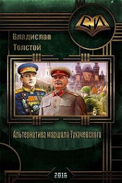 Читать онлайн книгу Альтернатива маршала Тухачевского (СИ) автор Толстой Владислав Игоревич Книга Альтернатива маршала Тухачевского (СИ)