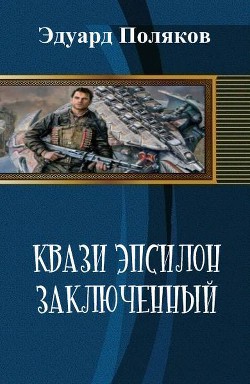 Читать онлайн книгу Кваzи Эпсил'ON Книга 1. Том 1. Заключенный (СИ) автор Эдуард Поляков Книга Кваzи Эпсил'ON Книга 1. Том 1. Заключенный (СИ)
