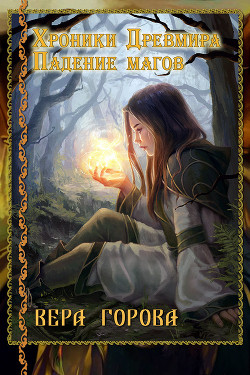 Читать онлайн книгу Хроники Древмира: Падение магов (СИ) автор Горова Вера Книга Хроники Древмира: Падение магов (СИ)