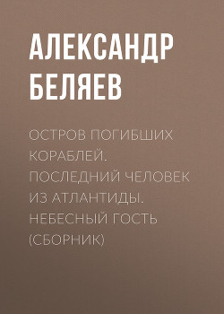 Книга Остров погибших кораблей. Последний человек из Атлантиды. Небесный гость (сборник)