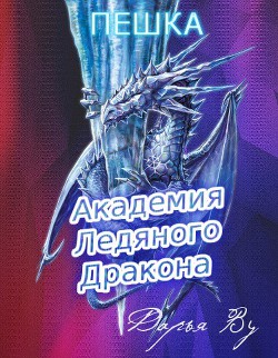 Читать онлайн книгу Академия Ледяного Дракона: Пешка (СИ) автор Ву Дарья Книга Академия Ледяного Дракона: Пешка (СИ)