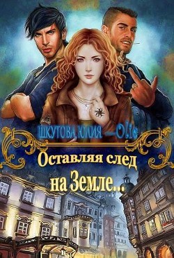 Читать онлайн книгу Оставляя след на Земле (СИ) автор Шкутова Юлия Книга Оставляя след на Земле (СИ)