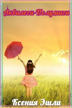 Читать онлайн книгу Аквилеги-полумаги (СИ) автор Эшли Ксения Книга Аквилеги-полумаги (СИ)