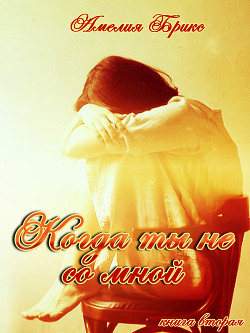 Читать онлайн книгу Когда ты не со мной (СИ) автор Брикс Амелия Книга Когда ты не со мной (СИ)