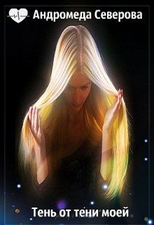 Читать онлайн книгу Тень от тени моей (СИ) автор Северова Андромеда Книга Тень от тени моей (СИ)