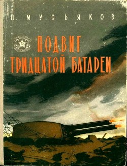 Читать онлайн книгу Подвиг тридцатой батареи (Второе, переработанное издание) автор Мусьяков Павел Ильич Книга Подвиг тридцатой батареи (Второе, переработанное издание)