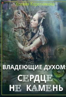 Читать онлайн книгу Владеющие духом: сердце не камень (СИ) автор Каретникова Ксения Книга Владеющие духом: сердце не камень (СИ)