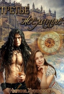 Читать онлайн книгу Третье Желание (СИ) автор Хусаинова Нигина Книга Третье Желание (СИ)