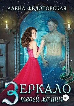 Читать онлайн книгу Зеркало твоей мечты (СИ) автор Федотовская Алена Книга Зеркало твоей мечты (СИ)
