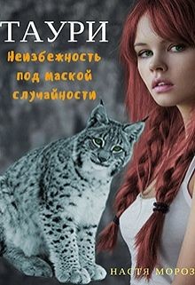 Читать онлайн книгу Таури. Неизбежность под маской случайности (СИ) автор Мороз Настя Книга Таури. Неизбежность под маской случайности (СИ)