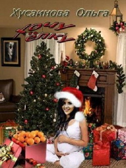 Читать онлайн книгу Хочу елку! (СИ) автор Хусаинова Ольга Книга Хочу елку! (СИ)