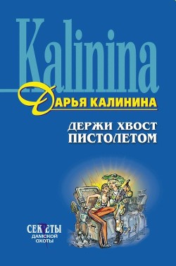 Читать онлайн книгу Держи хвост пистолетом автор Калинина Дарья Александровна Книга Держи хвост пистолетом