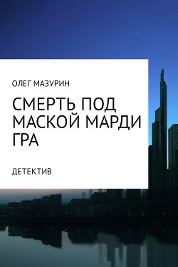 Читать онлайн книгу Смерть под маской Марди Гра (СИ) автор Мазурин Аноним Книга Смерть под маской Марди Гра (СИ)