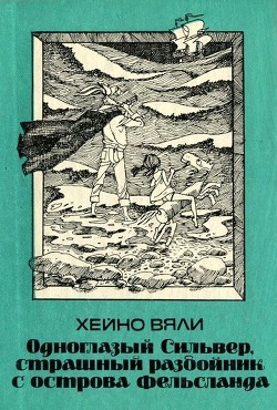 Читать онлайн книгу Одноглазый Сильвер, страшный разбойник с острова Фельсланда (Повесть) автор Вяли Хейно Книга Одноглазый Сильвер, страшный разбойник с острова Фельсланда (Повесть)