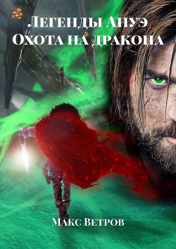 Книга Легенды Ануэ: Охота на дракона (СИ)