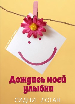 Читать онлайн книгу Дождись моей улыбки (ЛП) автор Логан Сидни Книга Дождись моей улыбки (ЛП)