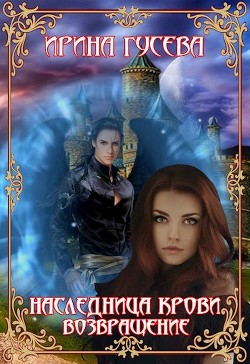 Читать онлайн книгу Наследница крови. Возвращение (СИ) автор Гусева Ирина Книга Наследница крови. Возвращение (СИ)