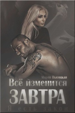 Читать онлайн книгу Все изменится завтра (СИ) автор Высоцкая Мария Николаевна Книга Все изменится завтра (СИ)