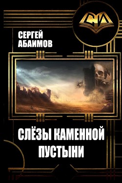 Читать онлайн книгу Слезы каменной пустыни (СИ) автор Абаимов Сергей Книга Слезы каменной пустыни (СИ)