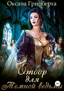 Читать онлайн книгу Отбор для Темной ведьмы (СИ) автор Оксана Гринберга Книга Отбор для Темной ведьмы (СИ)