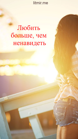 Книга Любить больше, чем ненавидеть (СИ)
