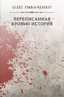 Читать онлайн книгу Переписанная кровью история автор Рыбаченко Олег Павлович Книга Переписанная кровью история