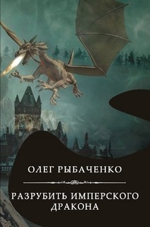 Читать онлайн книгу Разрубить имперского дракона автор Рыбаченко Олег Павлович Книга Разрубить имперского дракона