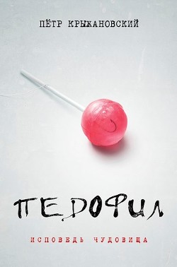 Читать онлайн книгу Педофил: Исповедь чудовища (СИ) автор Крыжановский Пётр Книга Педофил: Исповедь чудовища (СИ)