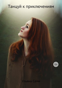 Читать онлайн книгу Танцуй к приключениям (СИ) автор Семёнова Ульяна Книга Танцуй к приключениям (СИ)