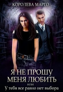 Книга Я не прошу меня любить, или У тебя все равно нет выбора (СИ)