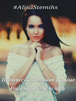 Книга Принцессы бывают разные. Книга первая: Мир по бреду. (СИ)