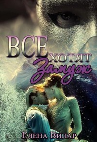Книга Все хотят замуж (СИ)