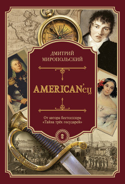 Читать онлайн книгу American’eц (Жизнь и удивительные приключения авантюриста графа Фёдора Ивановича Толстого) автор Миропольский Дмитрий Книга American’eц (Жизнь и удивительные приключения авантюриста графа Фёдора Ивановича Толстого)