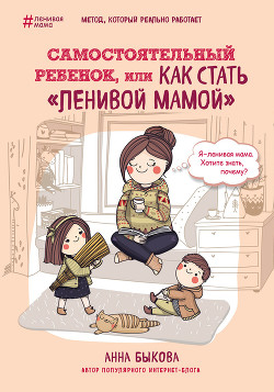 Книга Самостоятельный ребенок, или Как стать «ленивой мамой»