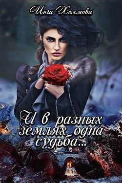 Книга И в разных землях одна судьба (СИ)