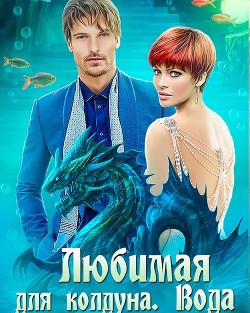 Читать онлайн книгу Любимая для колдуна. Вода (СИ) автор Болотонь Елена Книга Любимая для колдуна. Вода (СИ)